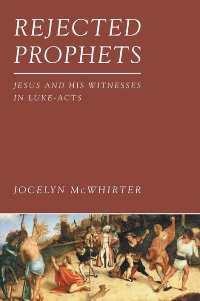 Rejected Prophets: Jesus and His Witnesses Luke-Acts