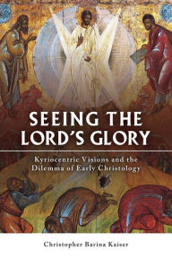 Title: Seeing the Lord's Glory: Kyriocentric Visions and the Dilemma of Early Christology, Author: Christopher Barina Kaiser