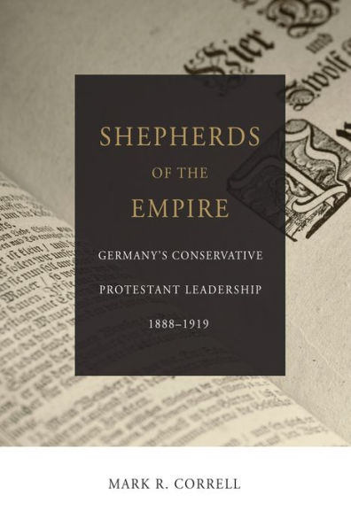 Shepherds of the Empire: Germany's Conservative Protestant Leadership 1888-1919