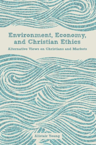 Environment, Economy, and Christian Ethics: Alternative Views on Christians Markets