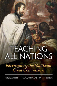 Title: Teaching All Nations: Interrogating the Matthean Great Commission, Author: Jayachitra Lalitha