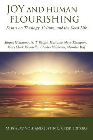 Title: Joy and Human Flourishing: Essays on Theology, Culture, and the Good Life, Author: Miroslav Volf