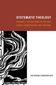 Title: Systematic Theology, Volume 2: The Doctrine of the Holy Trinity: Processions and Persons, Author: Katherine Sonderegger