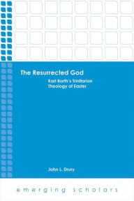 Title: The Resurrected God: Karl Barth's Trinitarian Theology of Easter, Author: John L. Drury