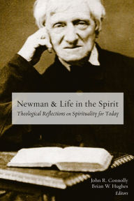 Title: Newman and Life in the Spirit: Theological Reflections on Spirituality for Today, Author: John R. Connolly