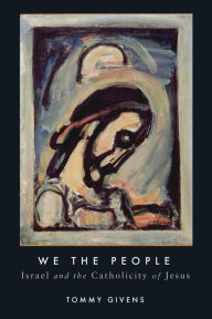 Title: We the People: Israel and the Catholicity of Jesus, Author: Tommy Givens