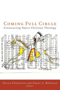 Title: Coming Full Circle: Constructing Native Christian Theology, Author: Elaine A. Robinson