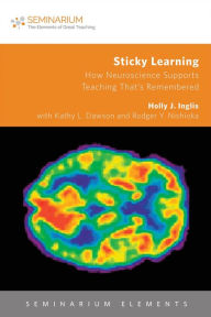 Title: Sticky Learning: How Neuroscience Supports Teaching That's Remembered, Author: Kathy   L. Dawson