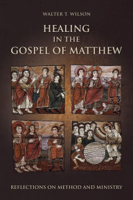 Title: Healing in the Gospel of Matthew: Reflections on Method and Ministry, Author: Walter T. Wilson