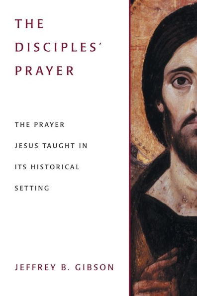 The Disciples' Prayer: Prayer Jesus Taught Its Historical Setting
