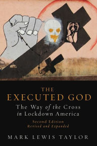 Title: The Executed God: The Way of the Cross in Lockdown America, Second Edition / Edition 2, Author: Mark Lewis Taylor