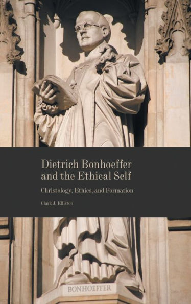 Dietrich Bonhoeffer and the Ethical Self: Christology, Ethics, and Formation