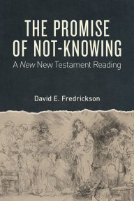 Title: The Promise of Not-Knowing: A New New Testament Reading, Author: David E. Fredrickson