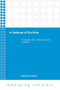 Title: In Defense of Doctine: Evangelicalism, Theology, and Scripture, Author: Rhyne  R. Putman