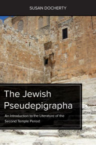 Title: The Jewish Pseudepigrapha: An Introduction to the Literature of the Second Temple Period, Author: Susan Docherty