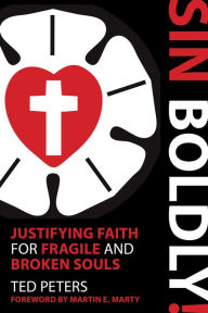 Title: Sin Boldly!: Justifying Faith for Fragile and Broken Souls, Author: Ted Peters