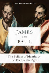 Title: James and Paul: The Politics of Identity at the Turn of the Ages, Author: V.  George Shillington