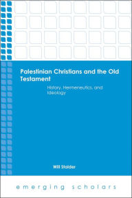 Title: Palestinian Christians and the Old Testament: History, Hermeneutics, and Ideology, Author: Will Stalder