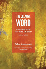 Title: The Creative Word, Second Edition: Canon as a Model for Biblical Education / Edition 2, Author: Walter Brueggemann