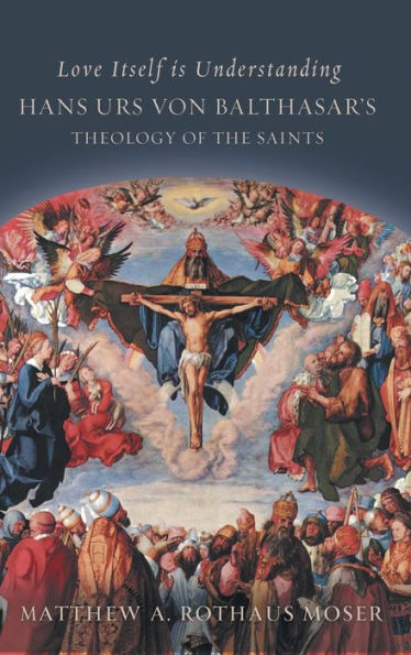 Love Itself Is Understanding: Hans Urs von Balthasar's Theology of the Saints