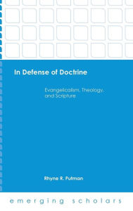 Title: In Defense of Doctrine: Evangelicalism, Theology, and Scripture, Author: Rhyne R. Putman