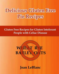 Title: Delicious Gluten Free Pie Recipes: Gluten Free Recipes for Gluten Intolerant People with Celiac Sprue Disease, Author: Jean LeBlanc
