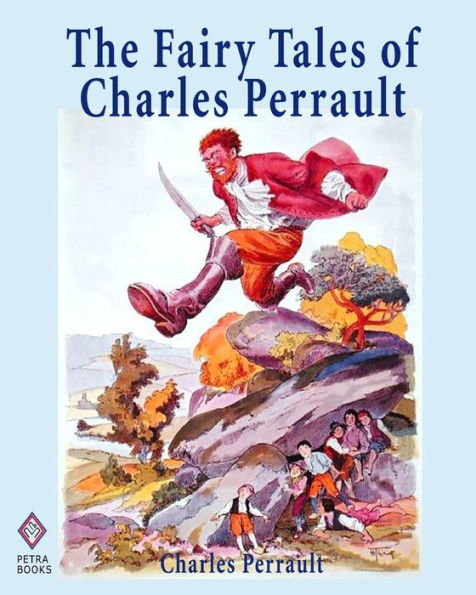 The Fairy Tales of Charles Perrault: Ten Short Stories for Children Including Cinderella, Sleeping Beauty, Blue Beard, and Little Thumb - Illustrated
