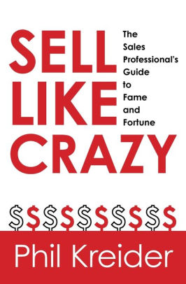 Sell Like Crazy: The Sales Professional's Guide to Fame and Fortune by ...