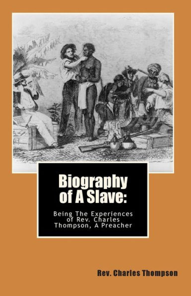 Biography of A Slave: : Being The Being The Experiences of Rev. Charles Thompson, A Preacher