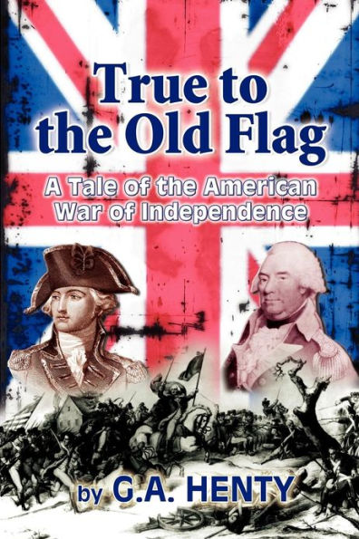 True to the Old Flag: A Tale of the American War of Independence