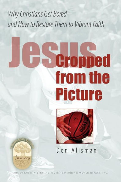 Jesus Cropped from the Picture: Why Christians Get Bored and How to Restore them to Vibrant Faith