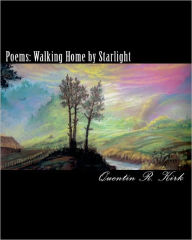 Title: Poems: Walking Home by Starlight: poems by Quentin Kirk, Author: Quentin R Kirk