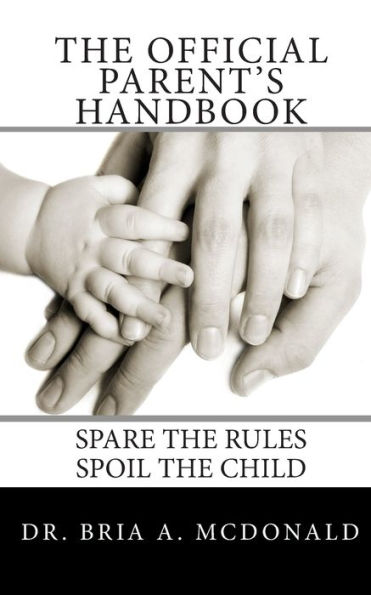 The Official Parent's Handbook: Spare the rules, spoil the child!