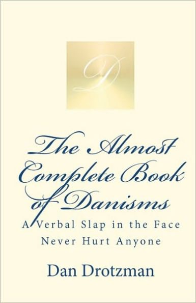 the Almost Complete Book of Danisms: A Verbal Slap Face Never Hurt Anyone