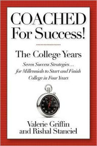 Title: Coached For Success! The College Years: Seven Success Strategies........For Millennials to Start and Finish College in Four Years, Author: Rishal Stanciel