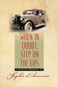 Title: When in Doubt, Step on the Gas: A Ragged Memoir, Author: Rebecca Woods