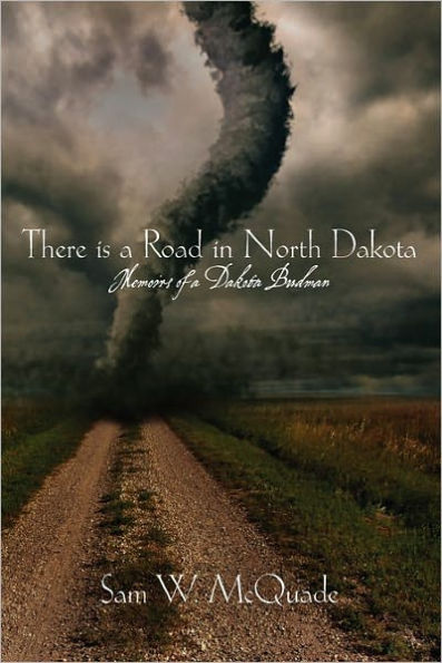 There is a Road in North Dakota: Memoirs of a Dakota Budman