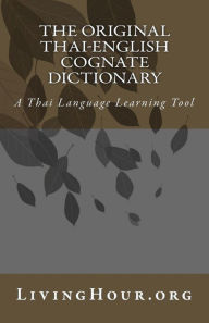 Title: The Original Thai-English Cognate Dictionary: A Thai Language Learning Tool, Author: Livinghour Org