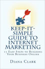 Keep-It-Simple Guide to Internet Marketing: 15 Easy Steps to Building Your Business Online