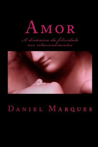 Title: Amor: A dinâmica da felicidade nos relacionamentos, Author: Daniel Marques