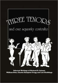 Title: Three Tenors and One Squawky Contralto: Selected Writings by Richard R. Salassi, Charles Hampton Gragg, William Otto, and Lori Stubbings, Author: Charles Hampton Gragg