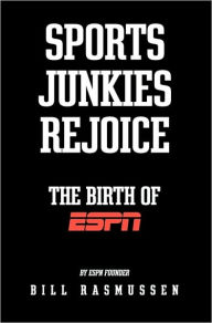 Title: Sports Junkies Rejoice: The Birth of ESPN, Author: Bill Rasmussen