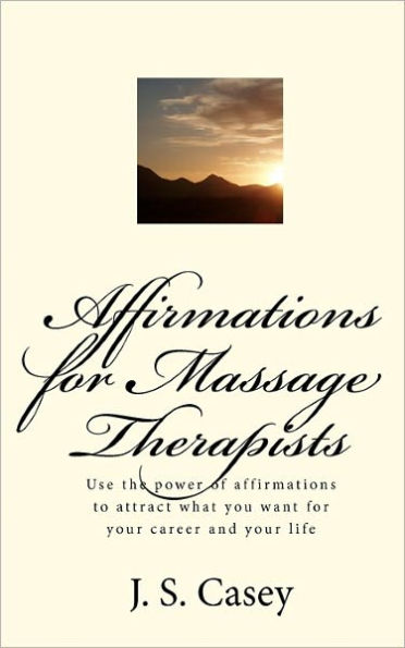 Affirmations for Massage Therapists: Use the power of affirmations to attract what you want for your career and your life
