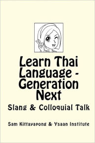Title: Learn Thai Language: Generation Next: Slang & Colloquial Talk, Author: Sam Kittayapong