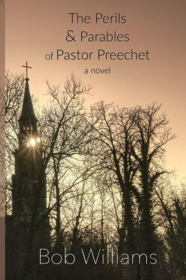 The Perils Parables Of Pastor Preechet By Bob Williams