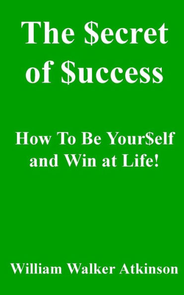 The Secret of Success: How to be Yourself, and Win at Life!