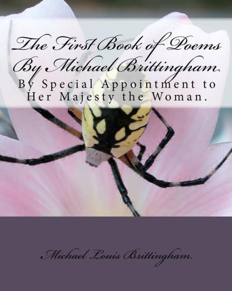 The First Book of Poems By Michael Brittingham: By Special Appointment to Her Majesty the Woman.