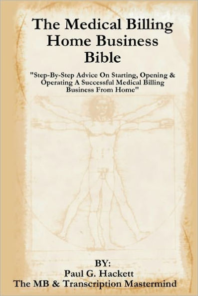 The Medical Billing Home Business Bible: "Step-By-Step Advice On Setting Up, Opening & Operating A Successful Medical Billing Business From Home"