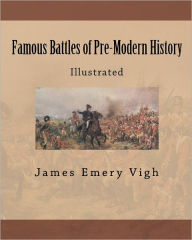 Title: Famous Battles of Pre-Modern History: Illustrated, Author: James Emery Vigh