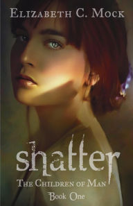 Title: Shatter (Children of Man Series #1), Author: Elizabeth C Mock